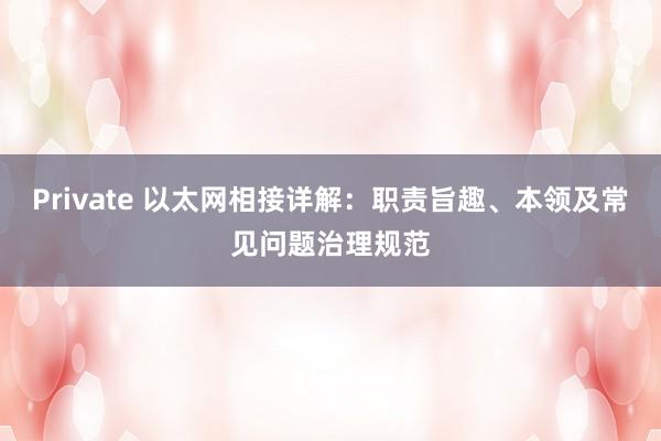 Private 以太网相接详解：职责旨趣、本领及常见问题治理规范