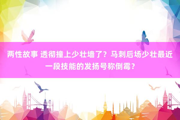 两性故事 透彻撞上少壮墙了？马刺后场少壮最近一段技能的发扬号称倒霉？