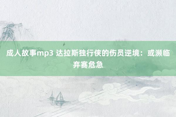 成人故事mp3 达拉斯独行侠的伤员逆境：或濒临弃赛危急