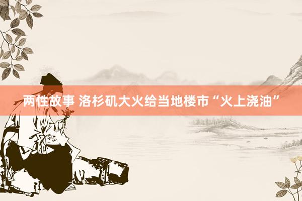 两性故事 洛杉矶大火给当地楼市“火上浇油”