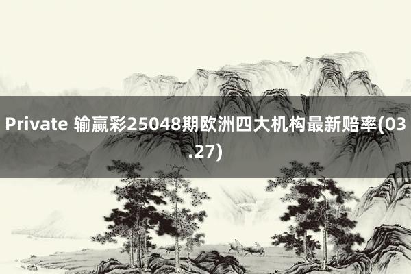 Private 输赢彩25048期欧洲四大机构最新赔率(03.27)