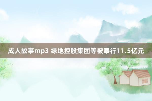 成人故事mp3 绿地控股集团等被奉行11.5亿元