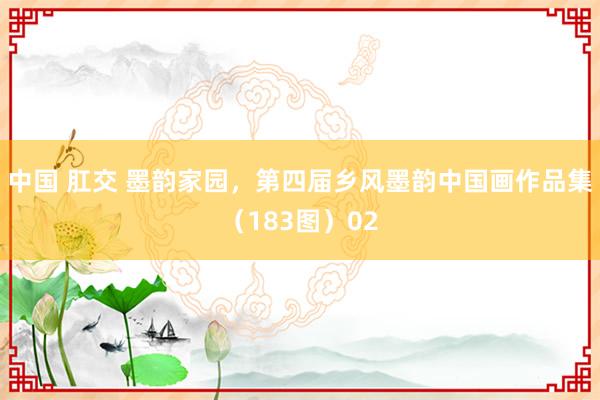 中国 肛交 墨韵家园，第四届乡风墨韵中国画作品集（183图）02