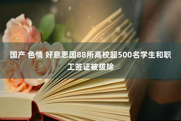 国产 色情 好意思国88所高校超500名学生和职工签证被拔除